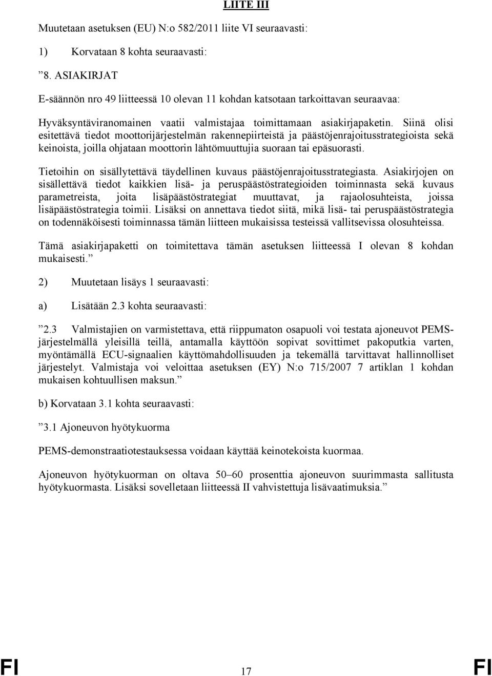 Siinä olisi esitettävä tiedot moottorijärjestelmän rakennepiirteistä ja päästöjenrajoitusstrategioista sekä keinoista, joilla ohjataan moottorin lähtömuuttujia suoraan tai epäsuorasti.