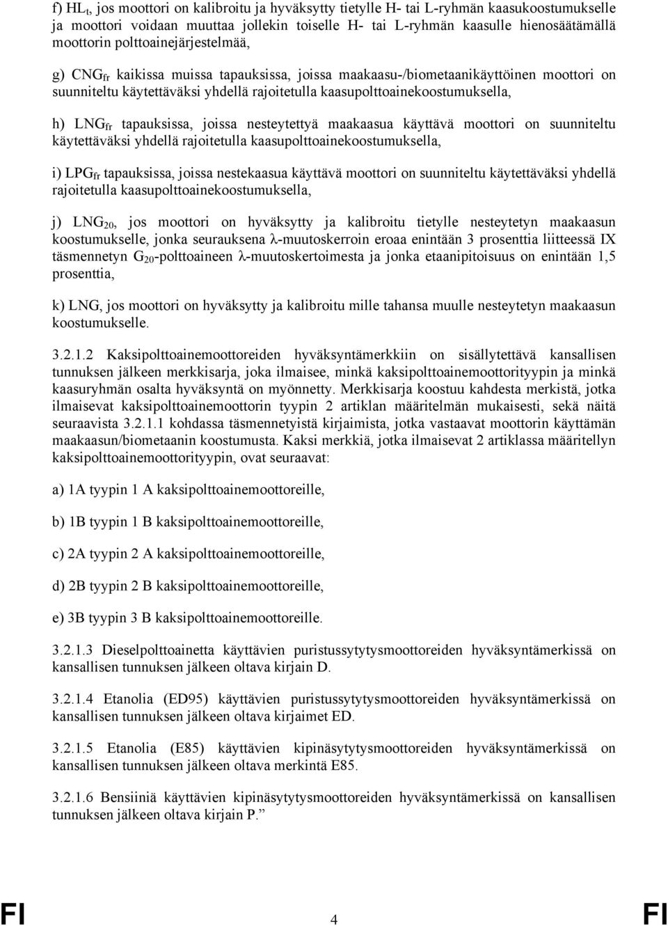 fr tapauksissa, joissa nesteytettyä maakaasua käyttävä moottori on suunniteltu käytettäväksi yhdellä rajoitetulla kaasupolttoainekoostumuksella, i) LPG fr tapauksissa, joissa nestekaasua käyttävä