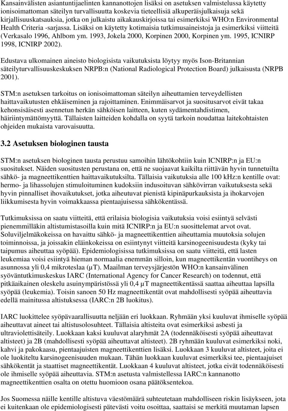 Lisäksi on käytetty kotimaisia tutkimusaineistoja ja esimerkiksi viitteitä (Verkasalo 1996, Ahlbom ym. 1993, Jokela 2000, Korpinen 2000, Korpinen ym. 1995, ICNIRP 1998, ICNIRP 2002).