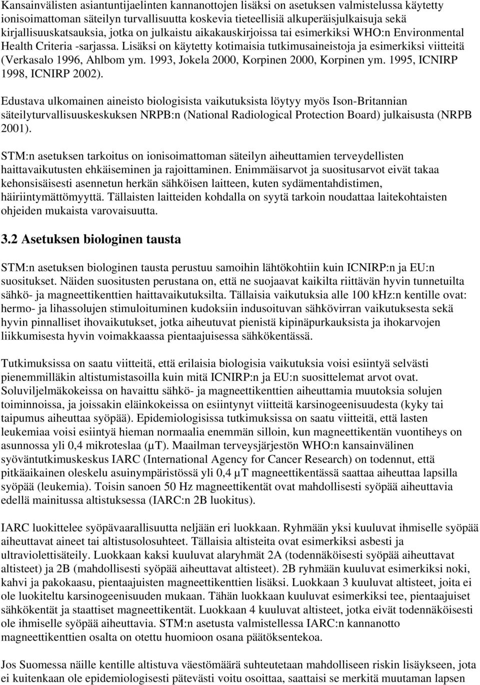 Lisäksi on käytetty kotimaisia tutkimusaineistoja ja esimerkiksi viitteitä (Verkasalo 1996, Ahlbom ym. 1993, Jokela 2000, Korpinen 2000, Korpinen ym. 1995, ICNIRP 1998, ICNIRP 2002).