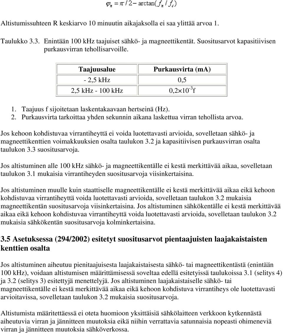 Jos kehoon kohdistuvaa virrantiheyttä ei voida luotettavasti arvioida, sovelletaan sähkö- ja magneettikenttien voimakkuuksien osalta taulukon 3.2 ja kapasitiivisen purkausvirran osalta taulukon 3.