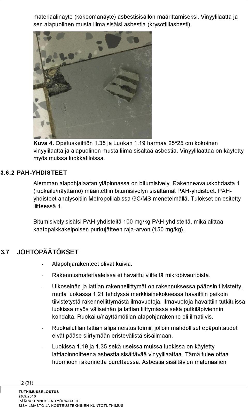 2 PAH-YHDISTEET Alemman alapohjalaatan yläpinnassa on bitumisively. Rakenneavauskohdasta 1 (ruokailu/näyttämö) määritettiin bitumisivelyn sisältämät PAH-yhdisteet.
