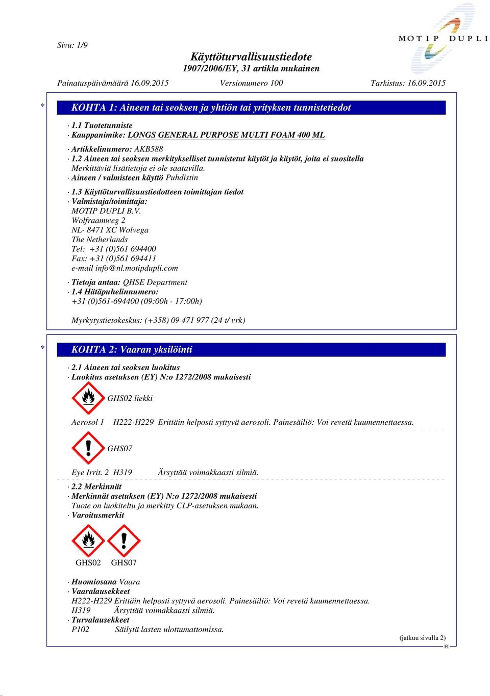 3 Käyttöturvallisuustiedotteen toimittajan tiedot Valmistaja/toimittaja: MOTIP DUPLI B.V. Wolfraamweg 2 NL- 8471 XC Wolvega The Netherlands Tel: +31 (0)561 694400 Fax: +31 (0)561 694411 e-mail info@nl.