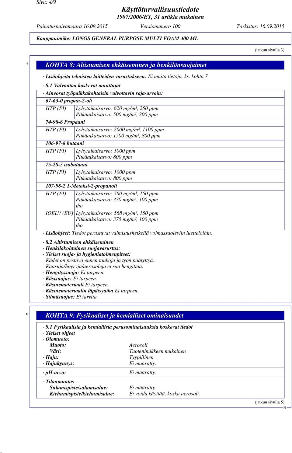 1 Valvontaa koskevat muuttujat Aineosat työpaikkakohtaisin valvottavin raja-arvoin: 67-63-0 propan-2-oli HTP () Lyhytaikaisarvo: 620 mg/m³, 250 ppm Pitkäaikaisarvo: 500 mg/m³, 200 ppm 74-98-6
