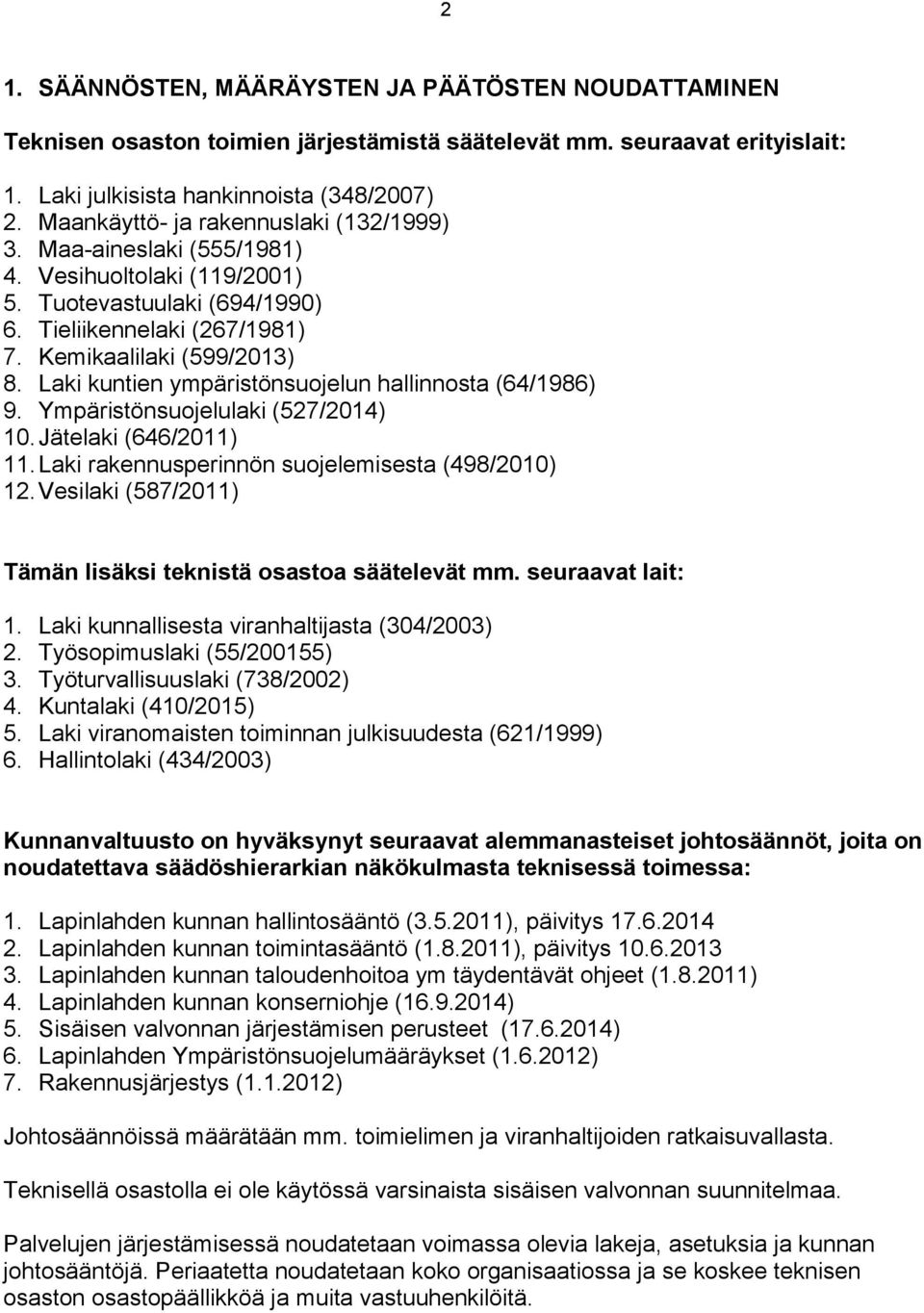 Laki kuntien ympäristönsuojelun hallinnosta (64/1986) 9. Ympäristönsuojelulaki (527/2014) 10. Jätelaki (646/2011) 11. Laki rakennusperinnön suojelemisesta (498/2010) 12.