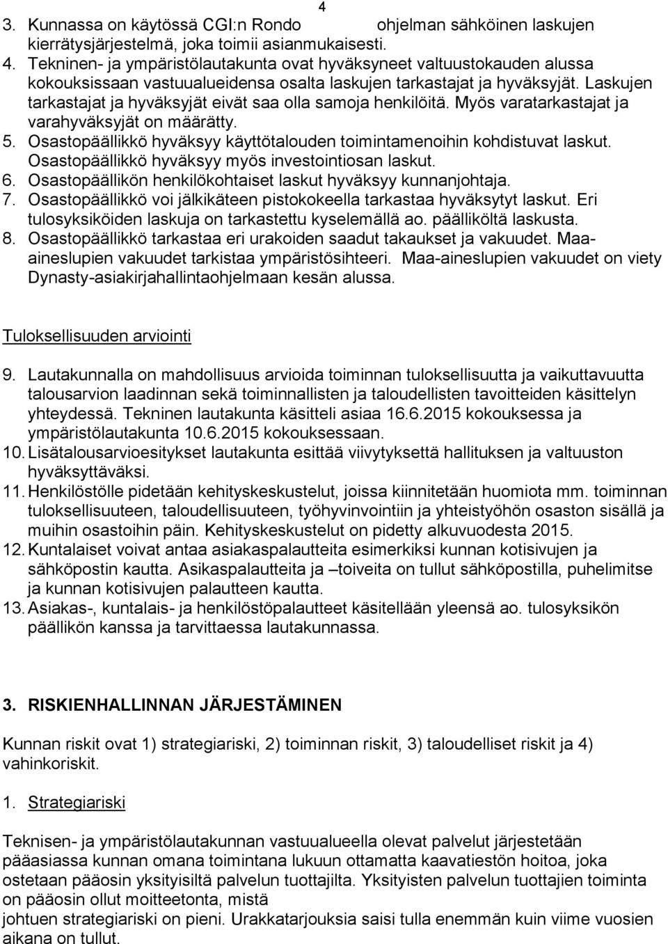 Laskujen tarkastajat ja hyväksyjät eivät saa olla samoja henkilöitä. Myös varatarkastajat ja varahyväksyjät on määrätty. 5. Osastopäällikkö hyväksyy käyttötalouden toimintamenoihin kohdistuvat laskut.