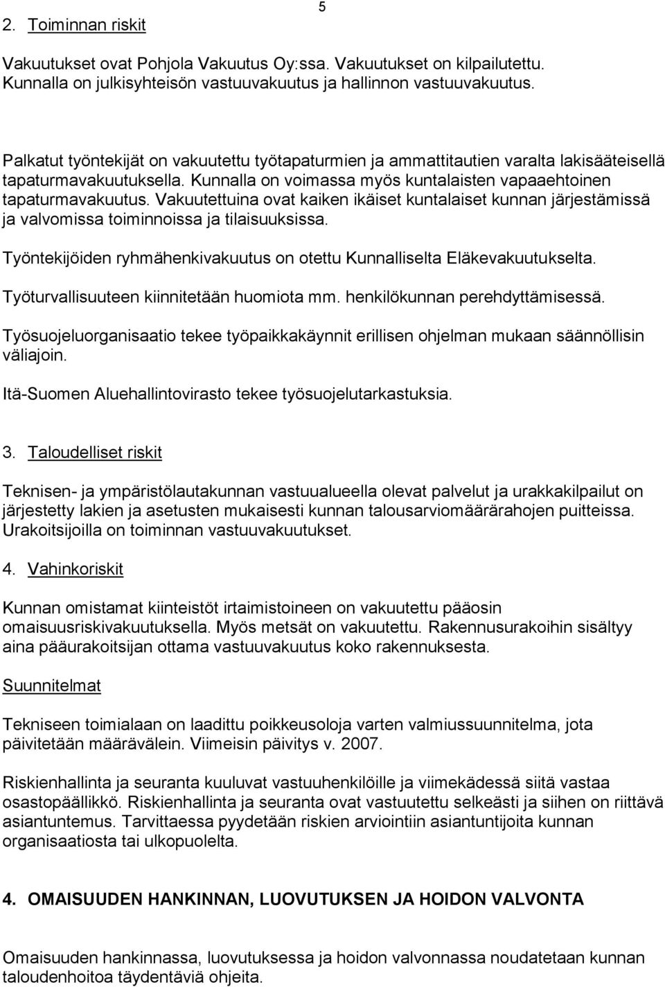Vakuutettuina ovat kaiken ikäiset kuntalaiset kunnan järjestämissä ja valvomissa toiminnoissa ja tilaisuuksissa. Työntekijöiden ryhmähenkivakuutus on otettu Kunnalliselta Eläkevakuutukselta.