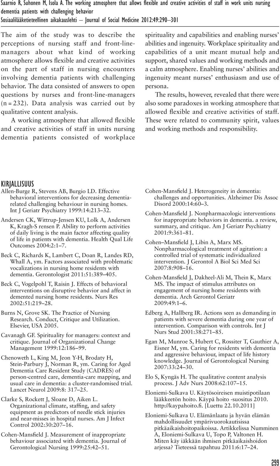 Social Medicine 2012:49:290 301 The aim of the study was to describe the perceptions of nursing staff and front-linemanagers about what kind of working atmosphere allows flexible and creative