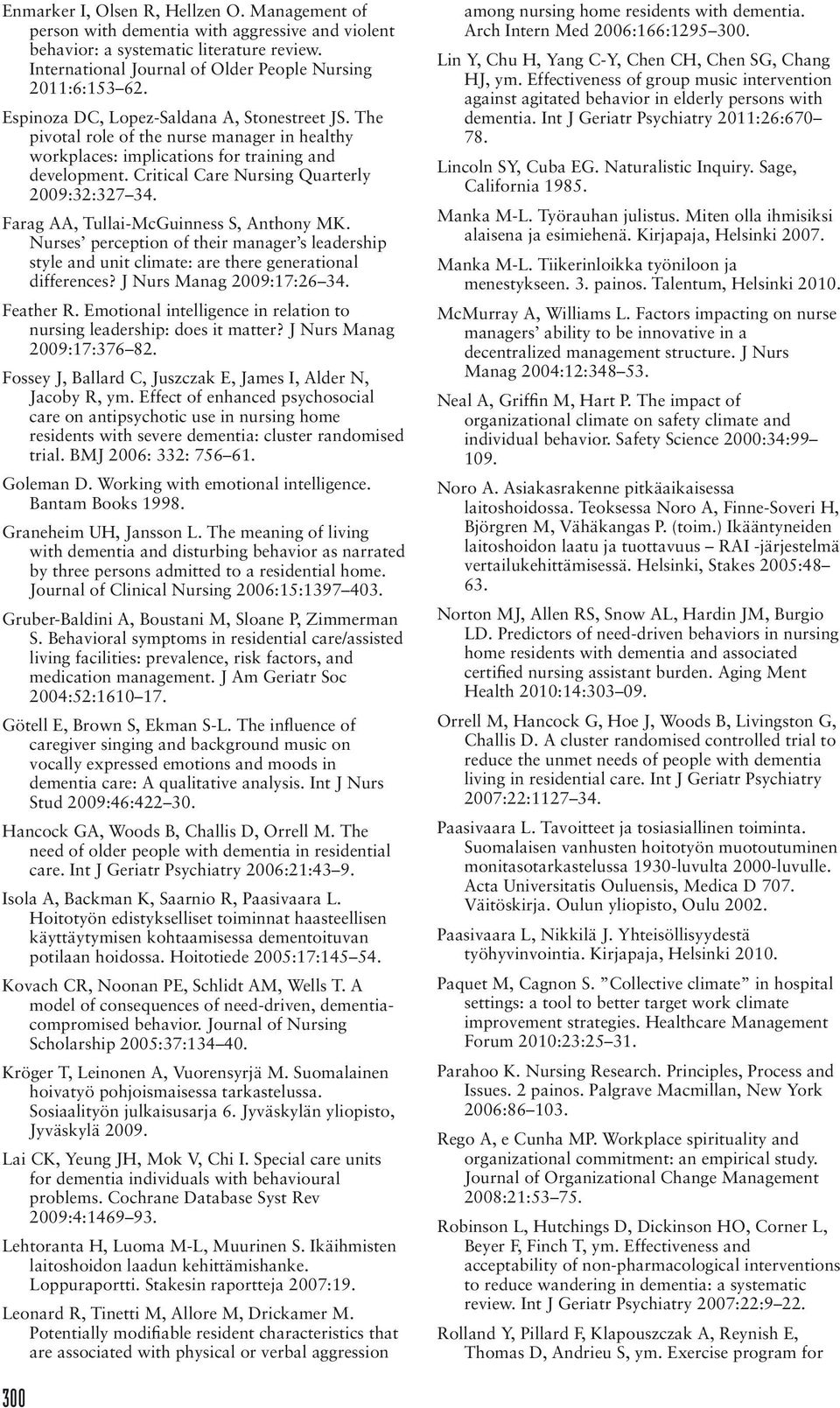 Farag AA, Tullai-McGuinness S, Anthony MK. Nurses perception of their manager s leadership style and unit climate: are there generational differences? J Nurs Manag 2009:17:26 34. Feather R.