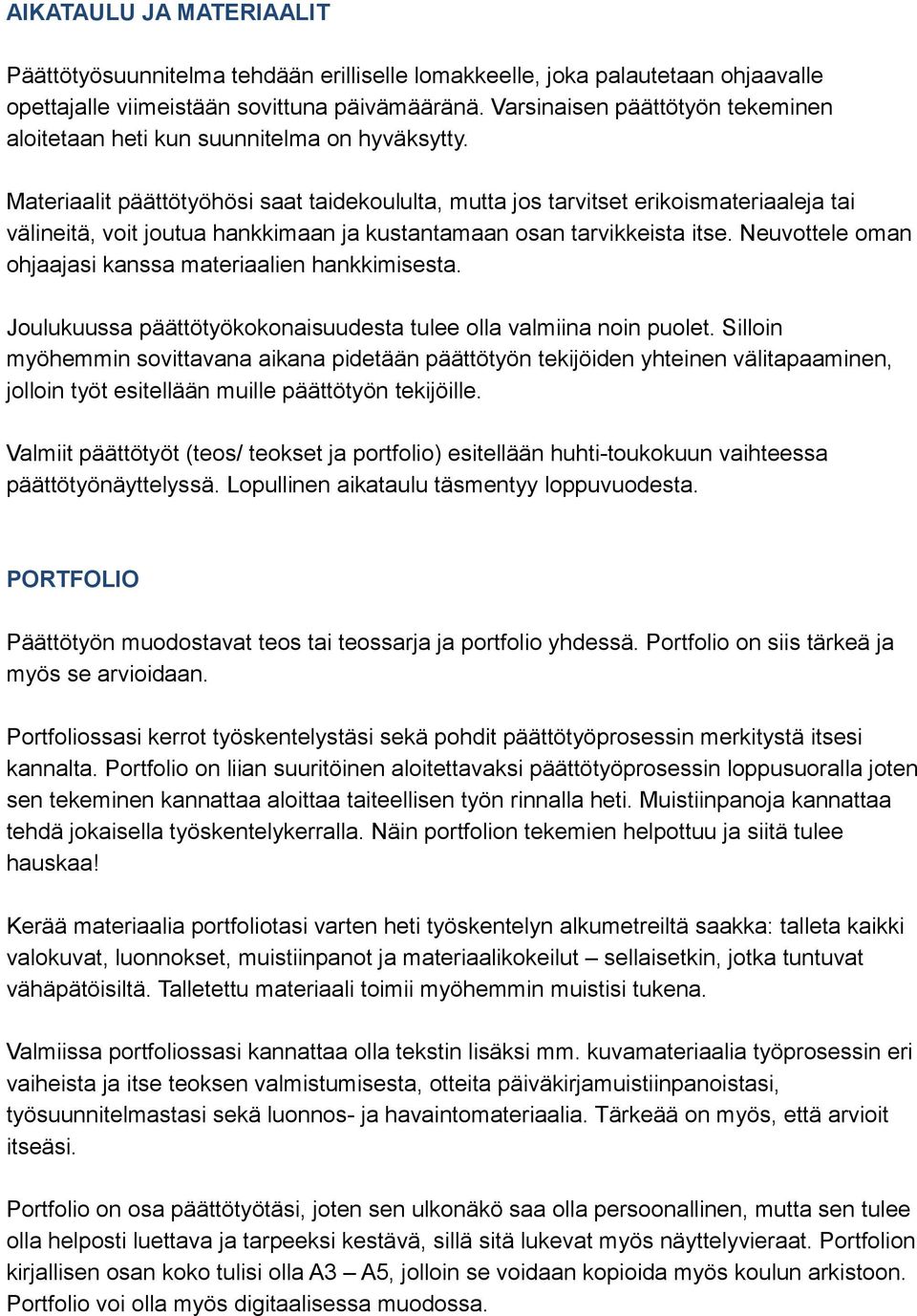 Materiaalit päättötyöhösi saat taidekoululta, mutta jos tarvitset erikoismateriaaleja tai välineitä, voit joutua hankkimaan ja kustantamaan osan tarvikkeista itse.