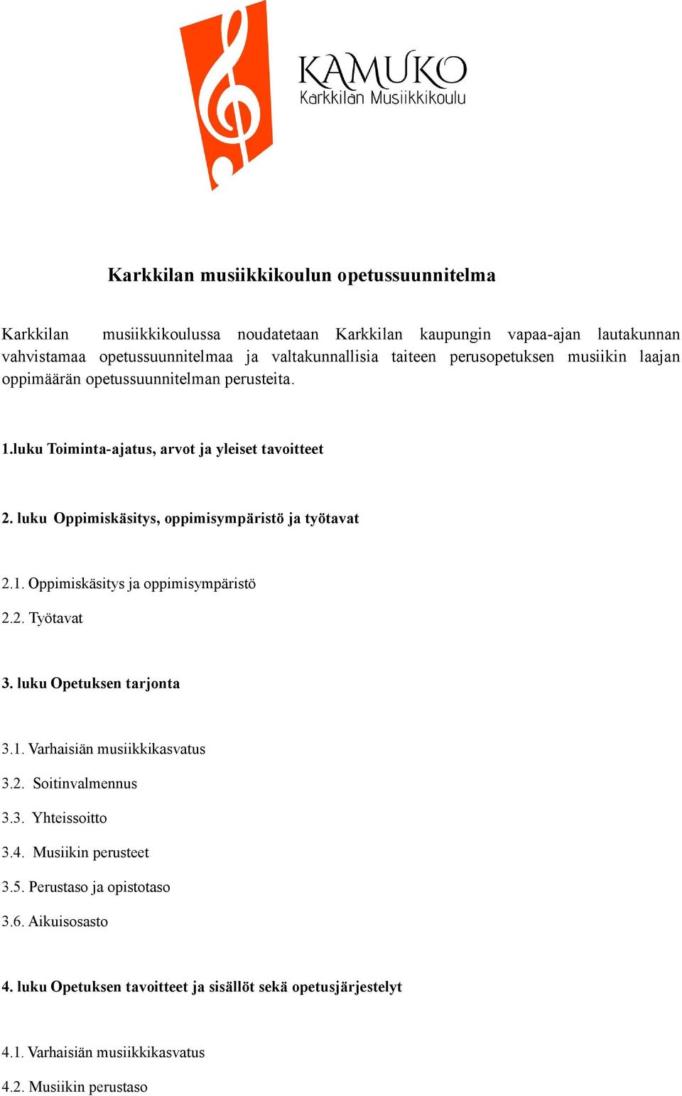 luku Oppimiskäsitys, oppimisympäristö ja työtavat 2.1. Oppimiskäsitys ja oppimisympäristö 2.2. Työtavat 3. luku Opetuksen tarjonta 3.1. Varhaisiän musiikkikasvatus 3.2. Soitinvalmennus 3.