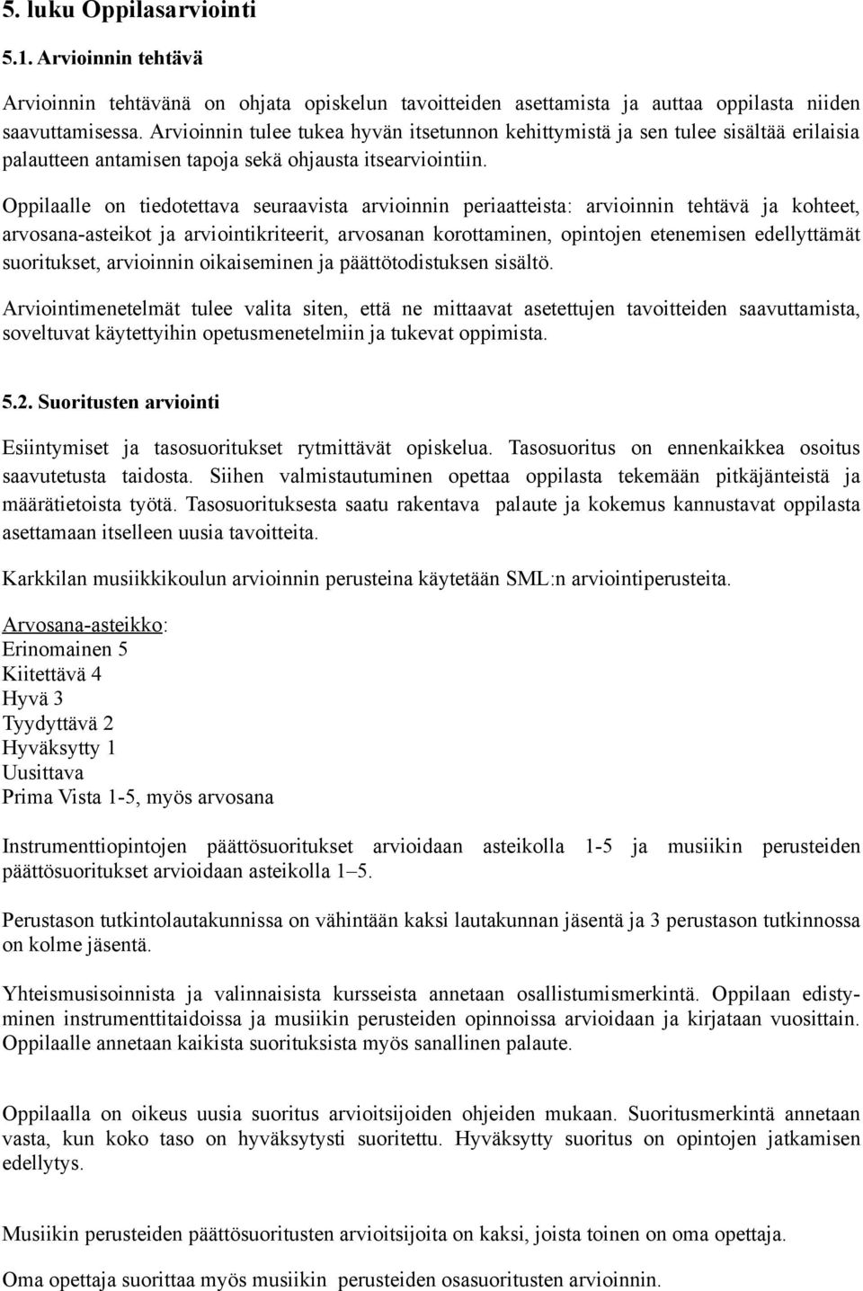 Oppilaalle on tiedotettava seuraavista arvioinnin periaatteista: arvioinnin tehtävä ja kohteet, arvosana-asteikot ja arviointikriteerit, arvosanan korottaminen, opintojen etenemisen edellyttämät