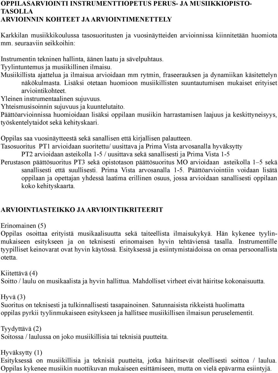 Musiikillista ajattelua ja ilmaisua arvioidaan mm rytmin, fraseerauksen ja dynamiikan käsitettelyn näkökulmasta.