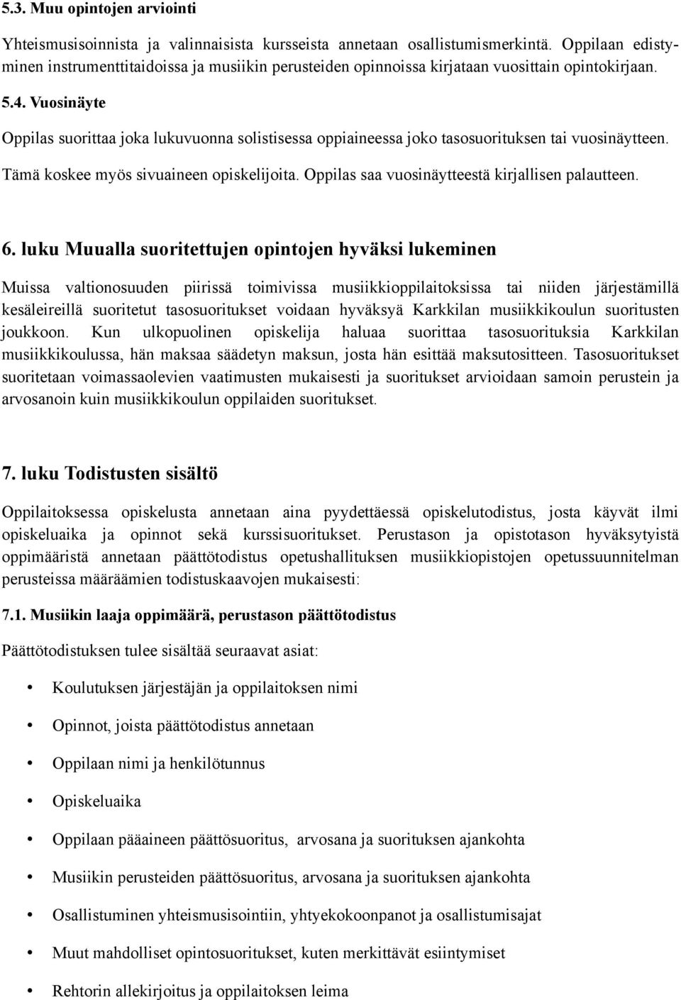 Vuosinäyte Oppilas suorittaa joka lukuvuonna solistisessa oppiaineessa joko tasosuorituksen tai vuosinäytteen. Tämä koskee myös sivuaineen opiskelijoita.