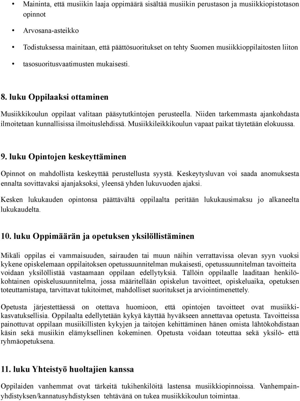 Niiden tarkemmasta ajankohdasta ilmoitetaan kunnallisissa ilmoituslehdissä. Musiikkileikkikoulun vapaat paikat täytetään elokuussa. 9.