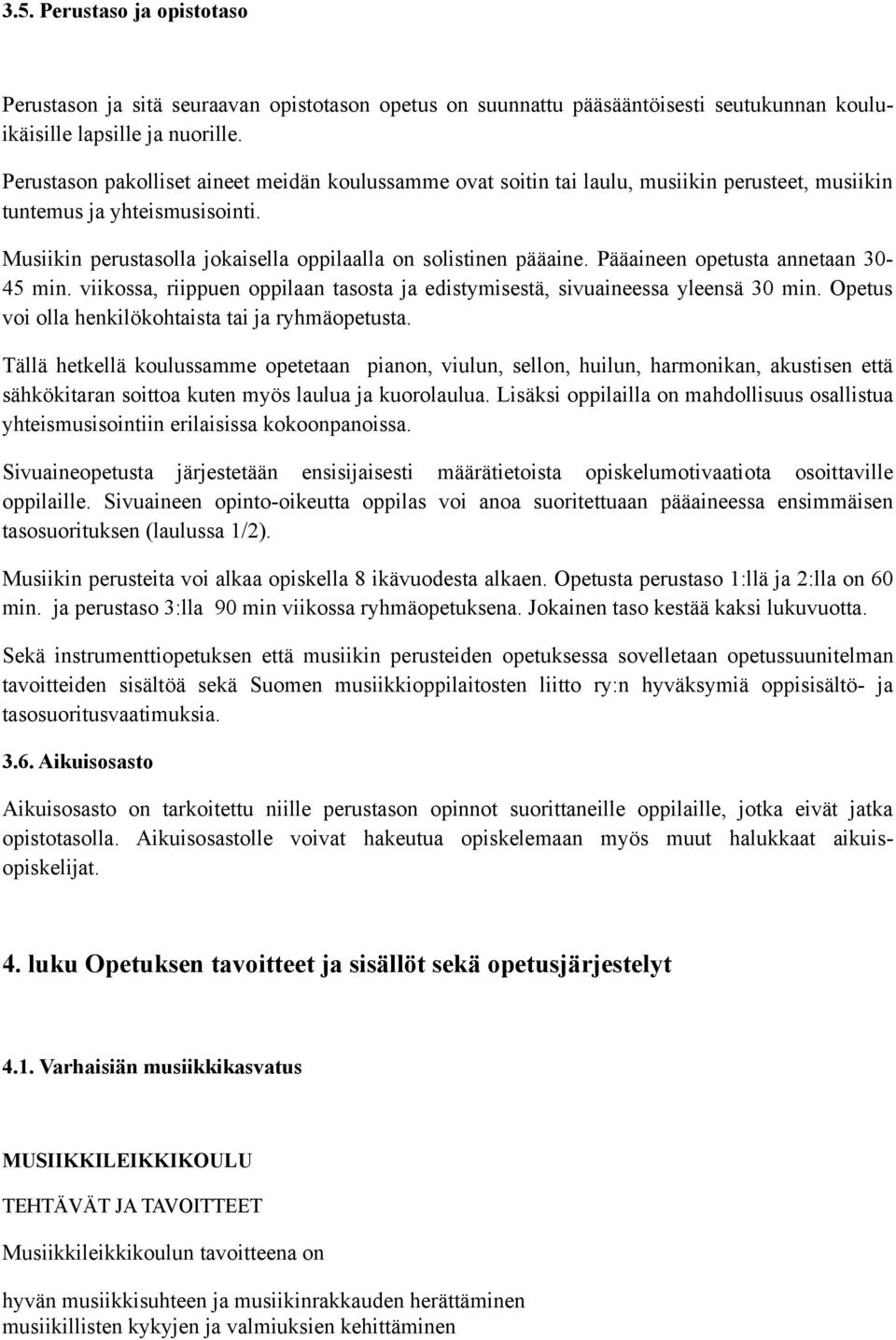 Pääaineen opetusta annetaan 30-45 min. viikossa, riippuen oppilaan tasosta ja edistymisestä, sivuaineessa yleensä 30 min. Opetus voi olla henkilökohtaista tai ja ryhmäopetusta.