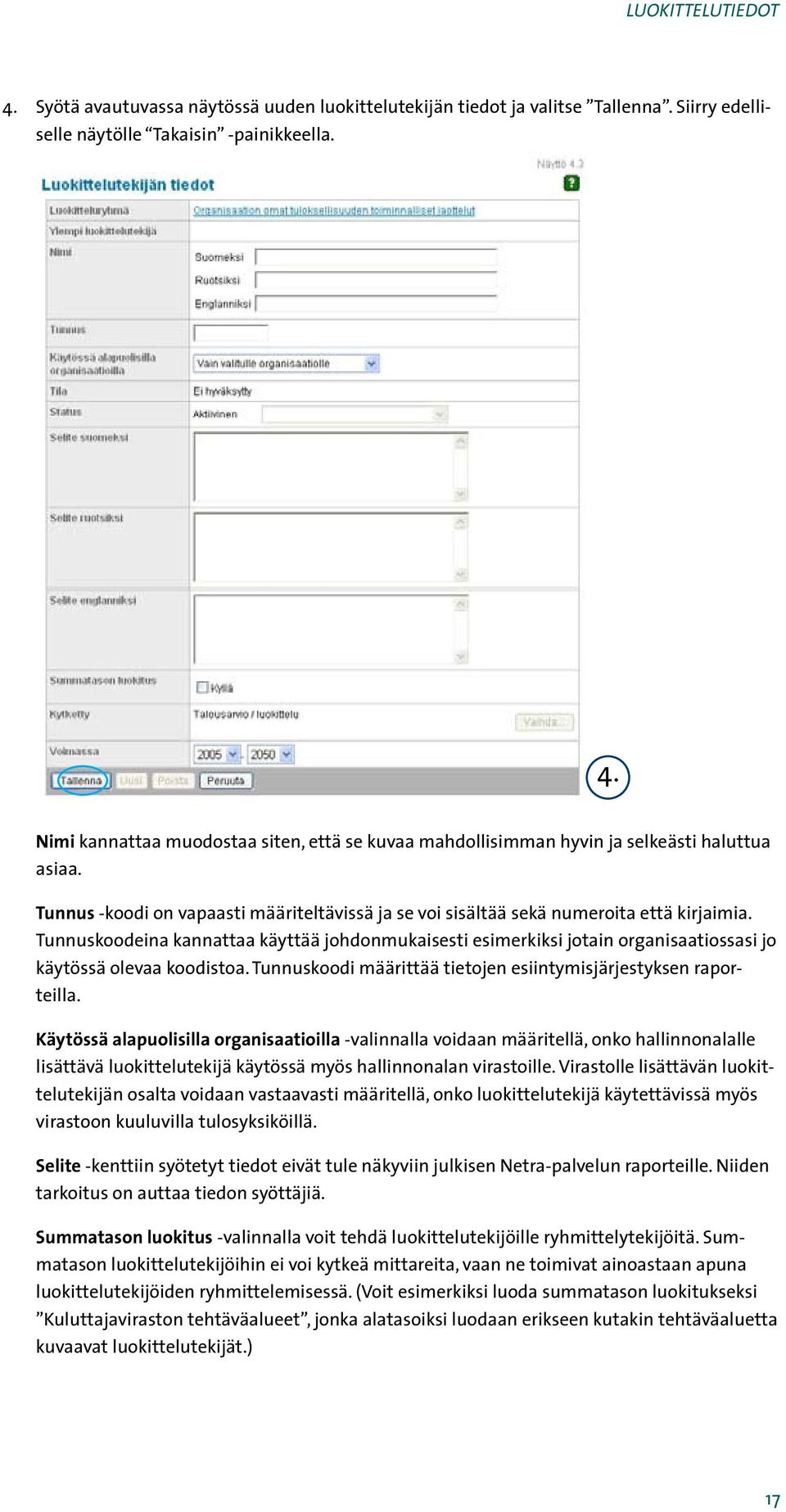 Tunnuskoodeina kannattaa käyttää johdonmukaisesti esimerkiksi jotain organisaatiossasi jo käytössä olevaa koodistoa. Tunnuskoodi määrittää tietojen esiintymisjärjestyksen raporteilla.