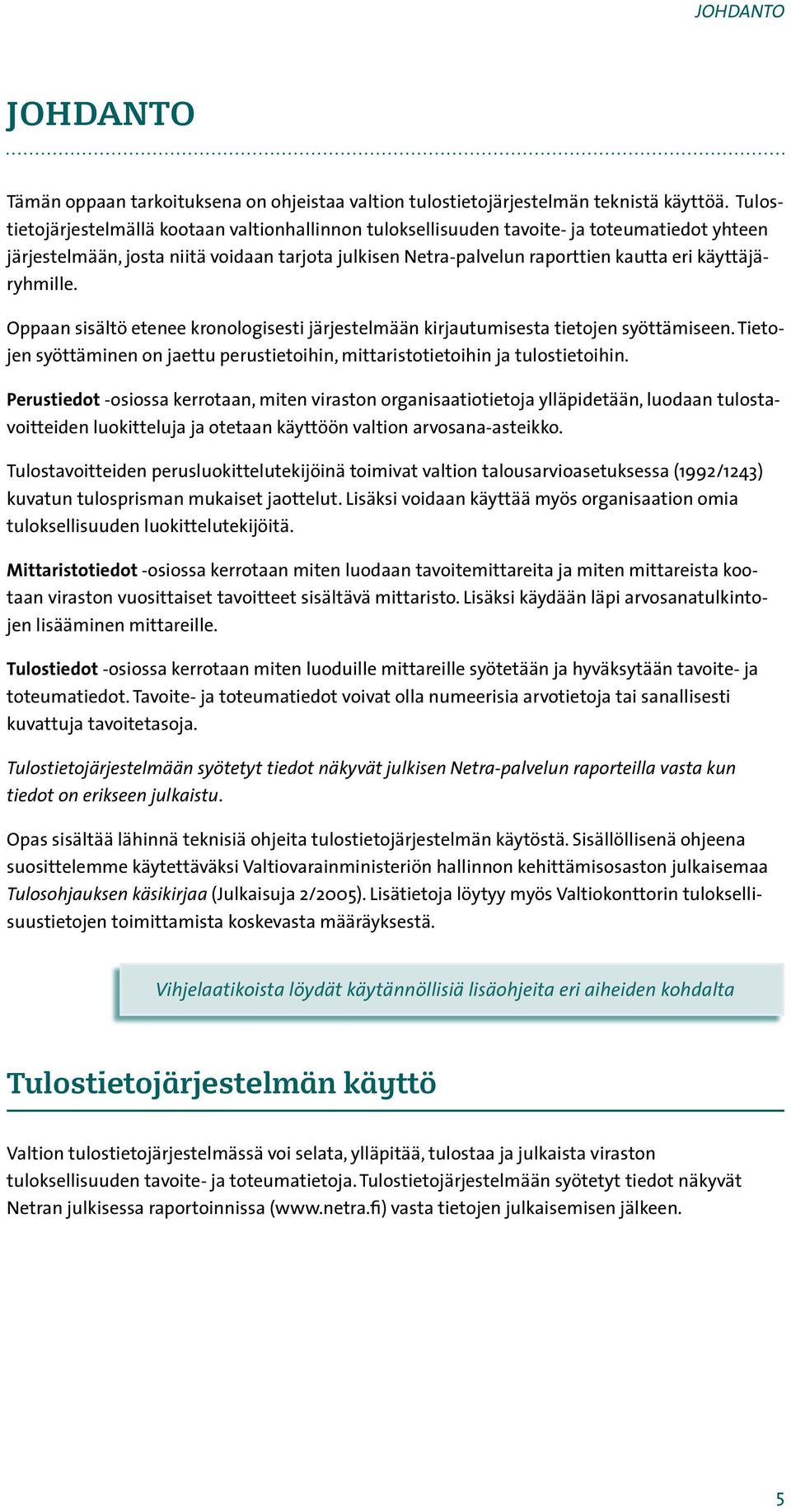 käyttäjäryhmille. Oppaan sisältö etenee kronologisesti järjestelmään kirjautumisesta tietojen syöttämiseen. Tietojen syöttäminen on jaettu perustietoihin, mittaristotietoihin ja tulostietoihin.