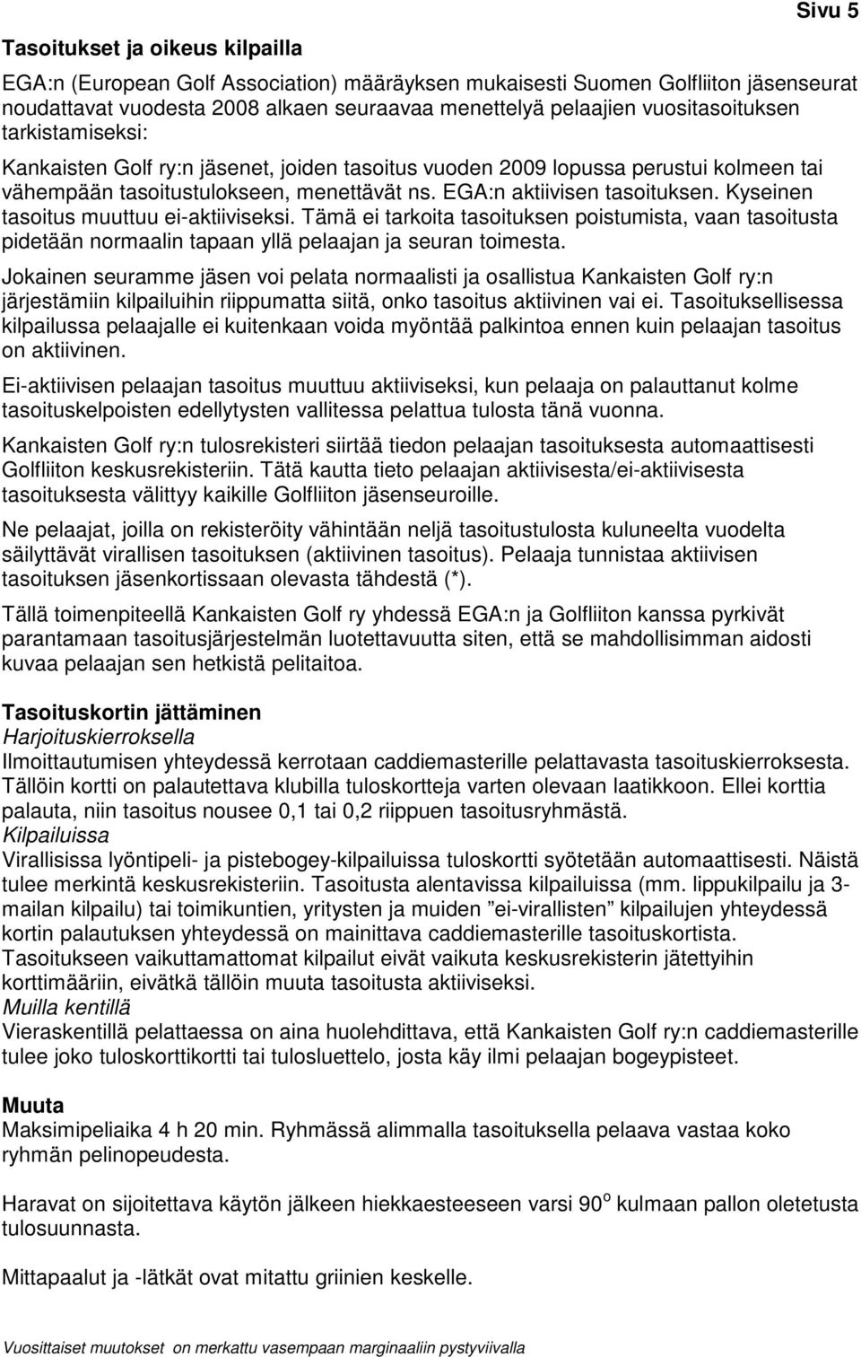 Kyseinen tasoitus muuttuu ei-aktiiviseksi. Tämä ei tarkoita tasoituksen poistumista, vaan tasoitusta pidetään normaalin tapaan yllä pelaajan ja seuran toimesta.