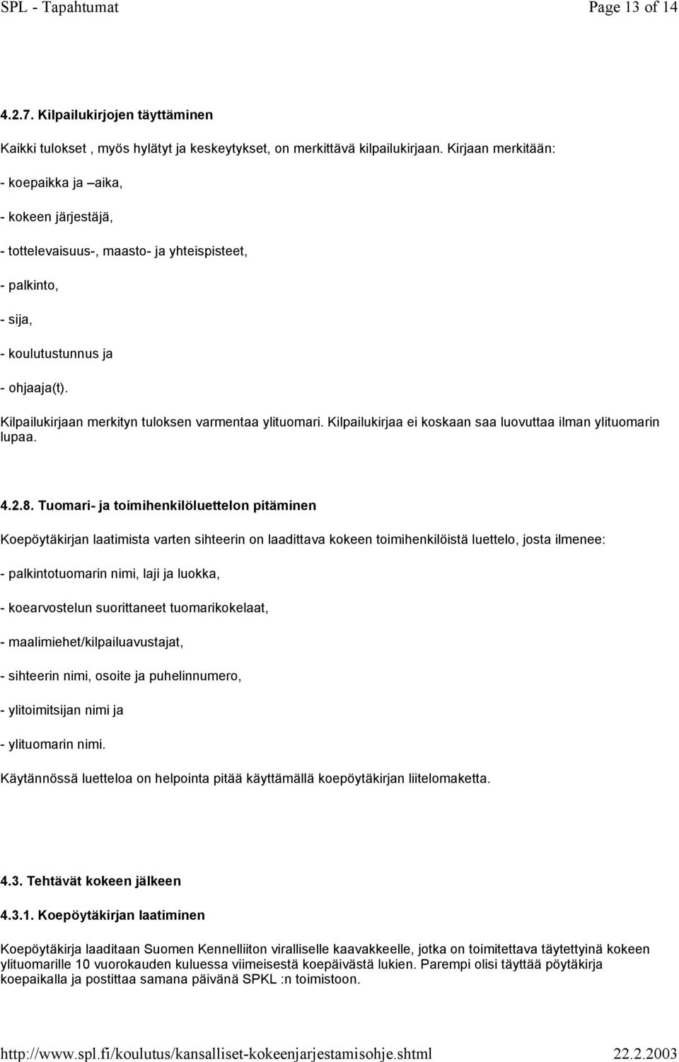 Kilpailukirjaan merkityn tuloksen varmentaa ylituomari. Kilpailukirjaa ei koskaan saa luovuttaa ilman ylituomarin lupaa. 4.2.8.