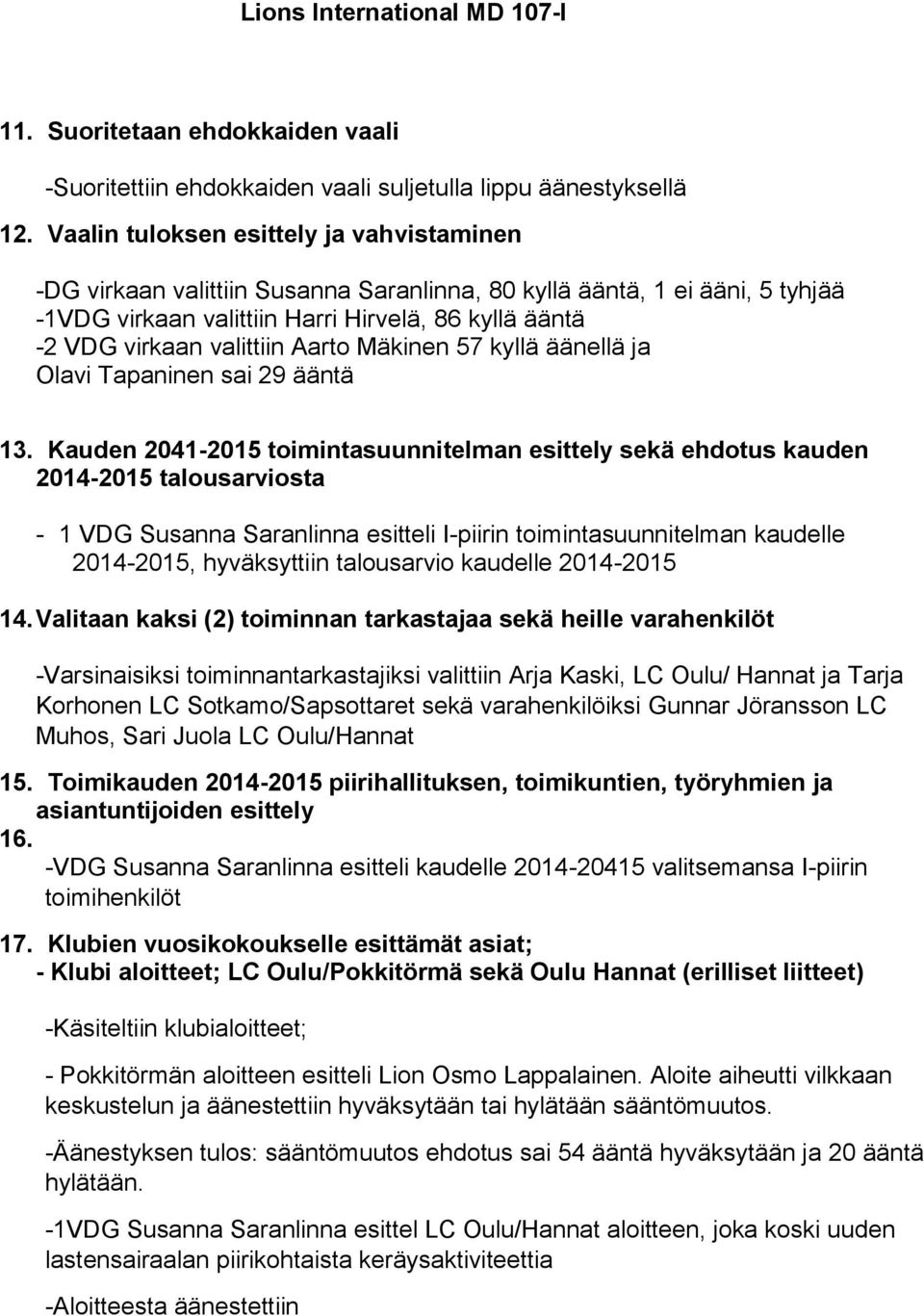 Aarto Mäkinen 57 kyllä äänellä ja Olavi Tapaninen sai 29 ääntä 13.