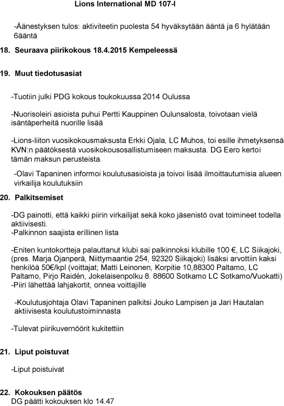 vuosikokousmaksusta Erkki Ojala, LC Muhos, toi esille ihmetyksensä KVN:n päätöksestä vuosikokousosallistumiseen maksusta. DG Eero kertoi tämän maksun perusteista.
