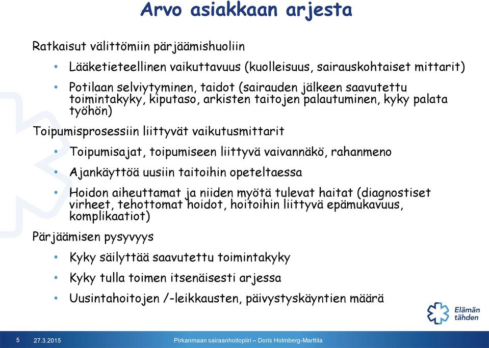 vaivannäkö, rahanmeno Ajankäyttöä uusiin taitoihin opeteltaessa Hoidon aiheuttamat ja niiden myötä tulevat haitat (diagnostiset virheet, tehottomat hoidot, hoitoihin liittyvä