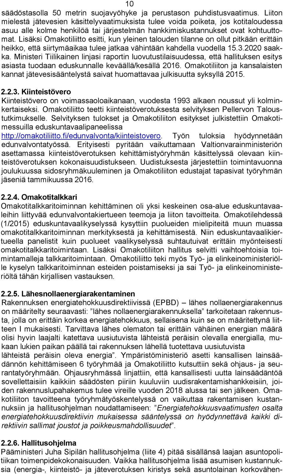 Lisäksi Omakotiliitto esitti, kun yleinen talouden tilanne on ollut pitkään erittäin heikko, että siirtymäaikaa tulee jatkaa vähintään kahdella vuodella 15.3.2020 saakka.