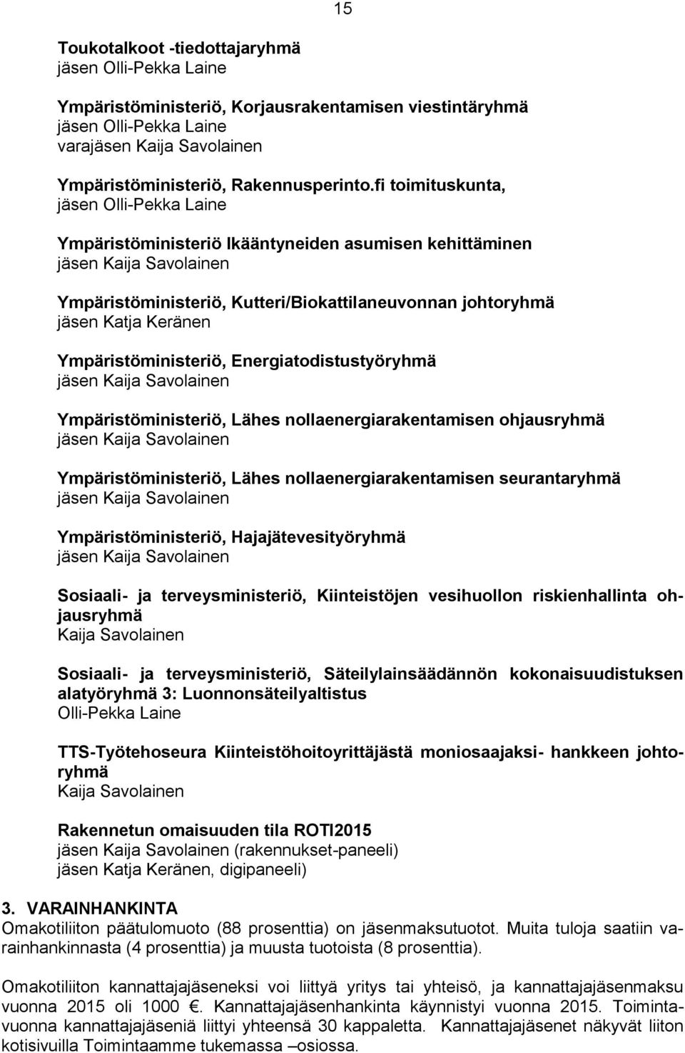 Ympäristöministeriö, Energiatodistustyöryhmä jäsen Kaija Savolainen Ympäristöministeriö, Lähes nollaenergiarakentamisen ohjausryhmä jäsen Kaija Savolainen Ympäristöministeriö, Lähes