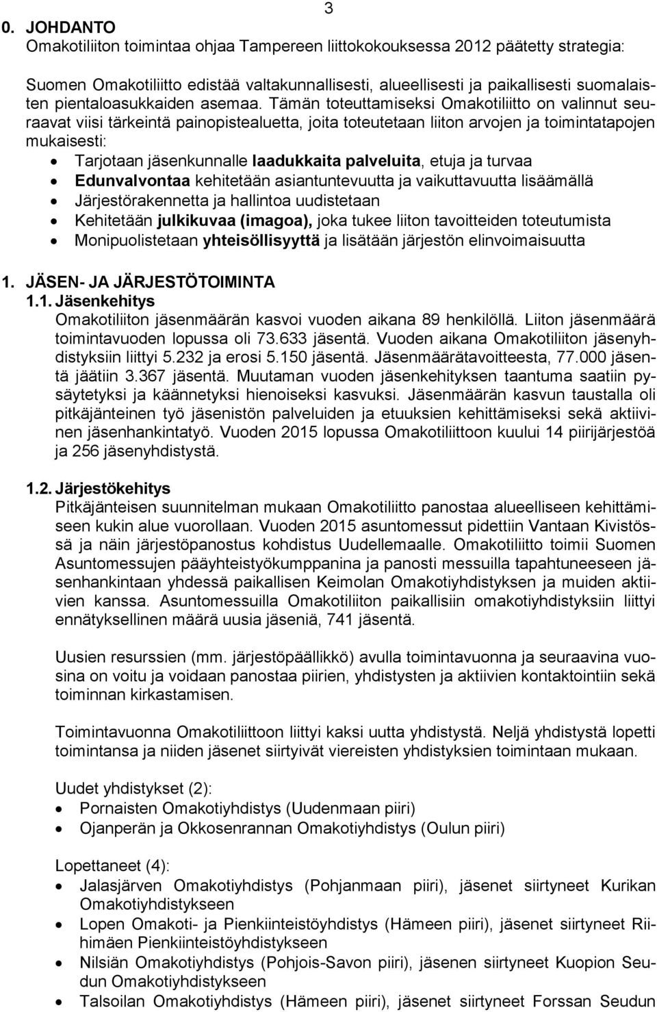 Tämän toteuttamiseksi Omakotiliitto on valinnut seuraavat viisi tärkeintä painopistealuetta, joita toteutetaan liiton arvojen ja toimintatapojen mukaisesti: Tarjotaan jäsenkunnalle laadukkaita