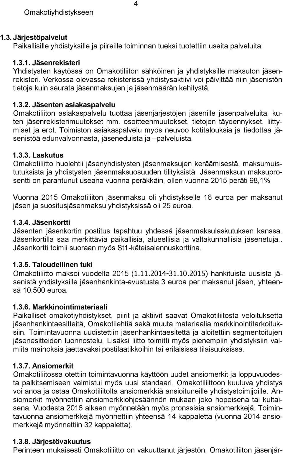 Jäsenten asiakaspalvelu Omakotiliiton asiakaspalvelu tuottaa jäsenjärjestöjen jäsenille jäsenpalveluita, kuten jäsenrekisterimuutokset mm.