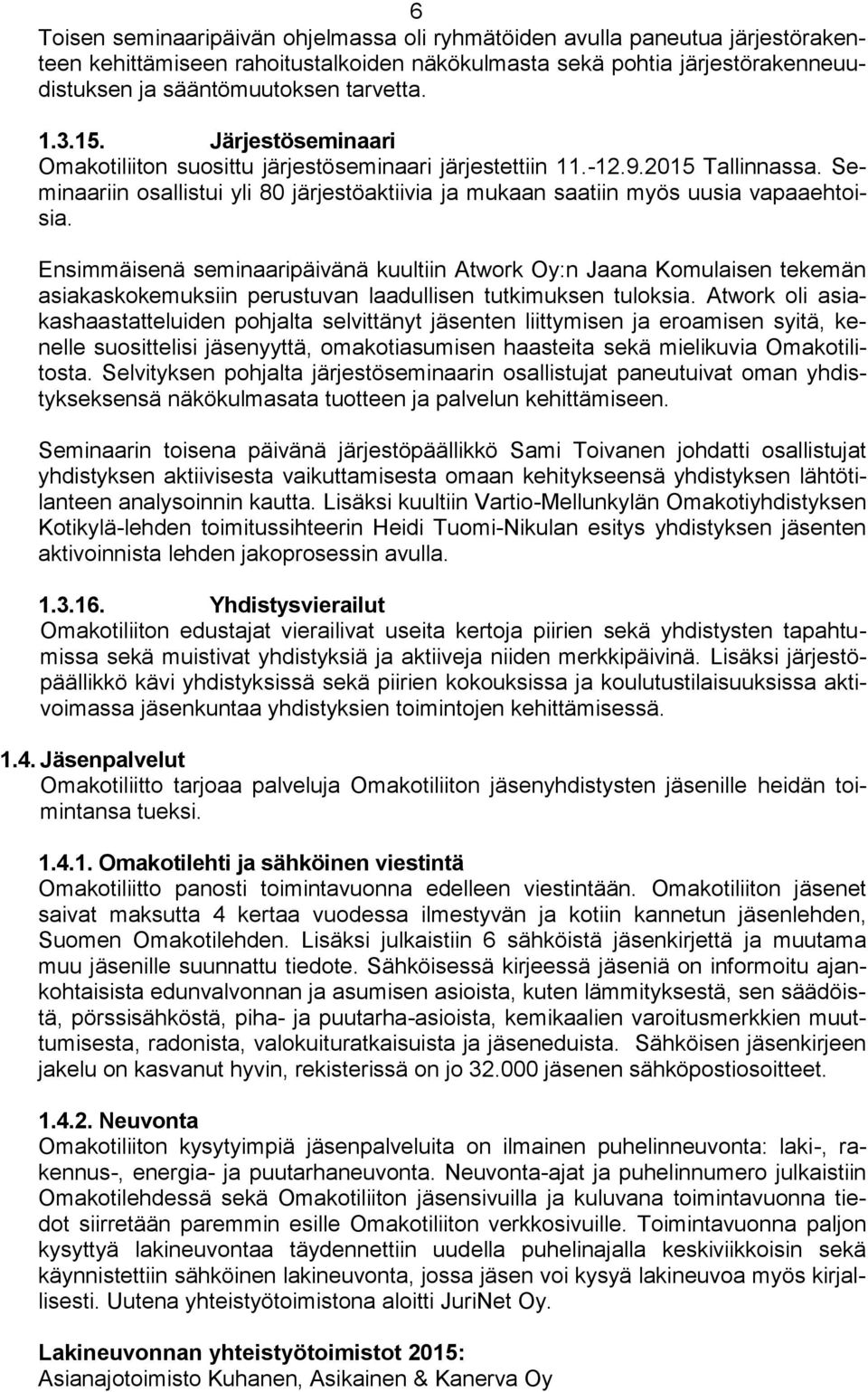 Ensimmäisenä seminaaripäivänä kuultiin Atwork Oy:n Jaana Komulaisen tekemän asiakaskokemuksiin perustuvan laadullisen tutkimuksen tuloksia.