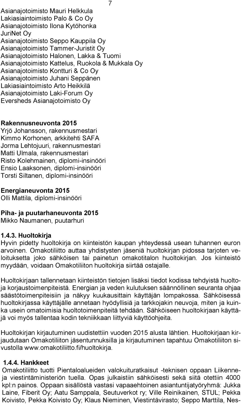 Oy Eversheds Asianajotoimisto Oy Rakennusneuvonta 2015 Yrjö Johansson, rakennusmestari Kimmo Korhonen, arkkitehti SAFA Jorma Lehtojuuri, rakennusmestari Matti Ulmala, rakennusmestari Risto