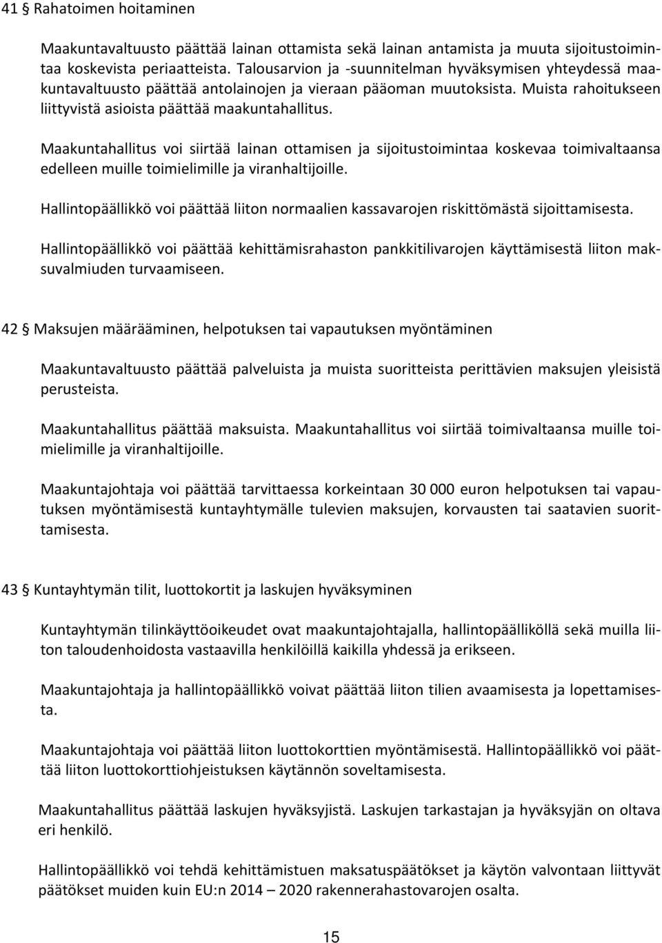 Maakuntahallitus voi siirtää lainan ottamisen ja sijoitustoimintaa koskevaa toimivaltaansa edelleen muille toimielimille ja viranhaltijoille.