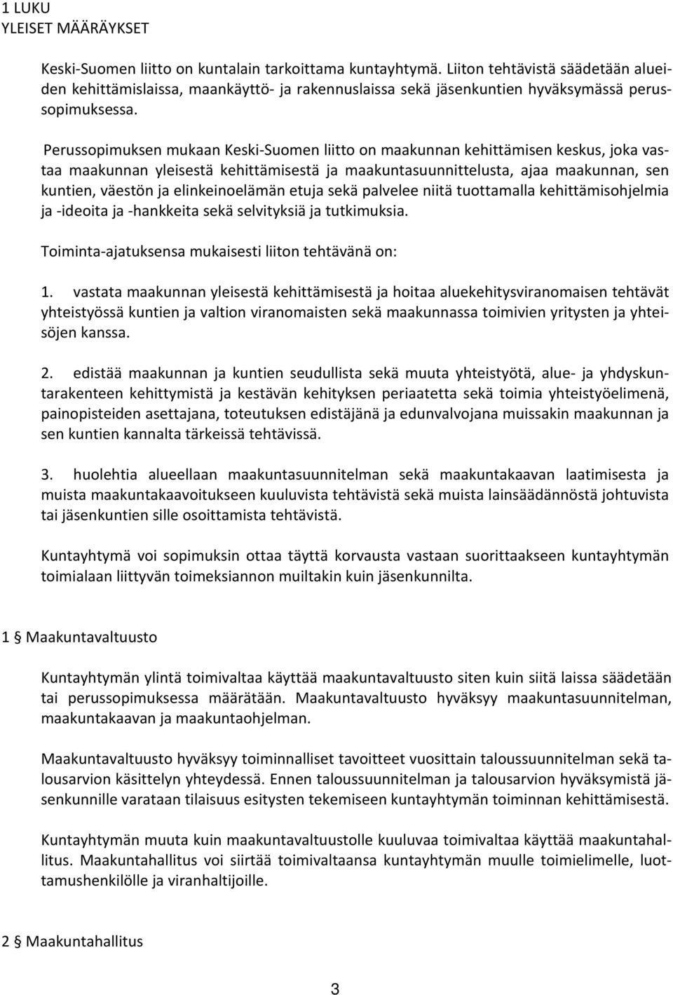 Perussopimuksen mukaan Keski Suomen liitto on maakunnan kehittämisen keskus, joka vastaa maakunnan yleisestä kehittämisestä ja maakuntasuunnittelusta, ajaa maakunnan, sen kuntien, väestön ja