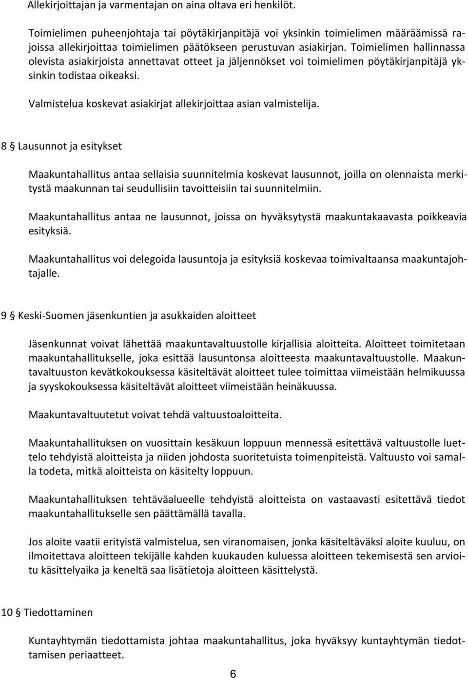 Toimielimen hallinnassa olevista asiakirjoista annettavat otteet ja jäljennökset voi toimielimen pöytäkirjanpitäjä yksinkin todistaa oikeaksi.