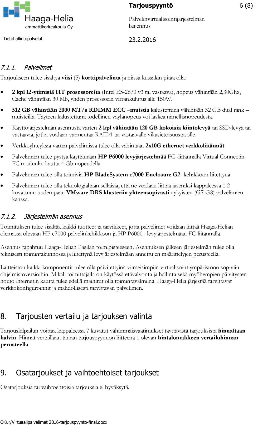 vähintään 30 Mb, yhden prosessorin virrankulutus alle 150W. 512 GB vähintään 2000 MT/s RDIMM ECC muistia kalustettuna vähintään 32 GB dual rank muisteilla.