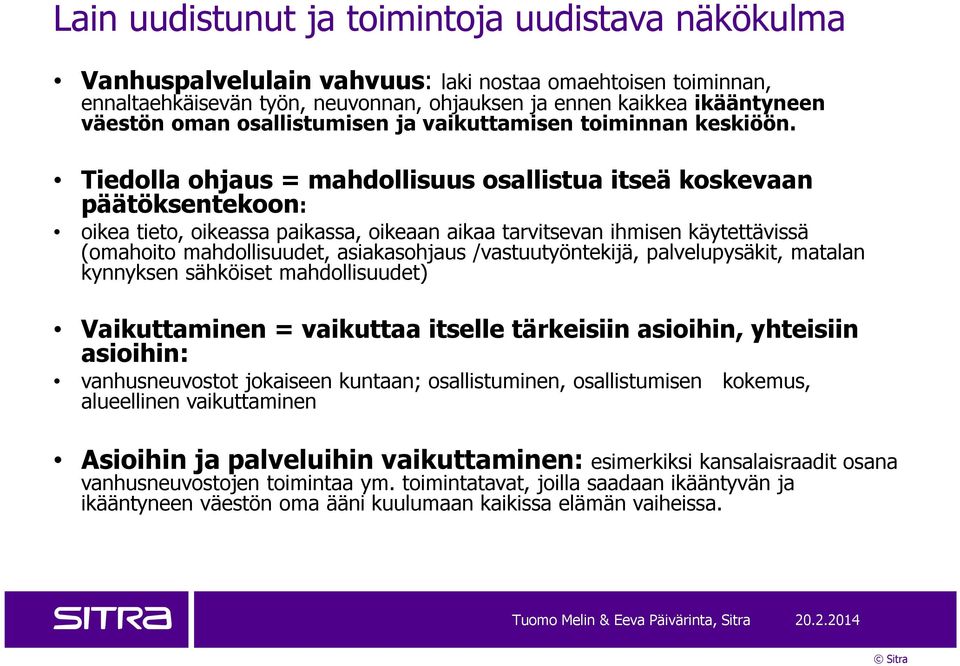 Tiedolla ohjaus = mahdollisuus osallistua itseä koskevaan päätöksentekoon: oikea tieto, oikeassa paikassa, oikeaan aikaa tarvitsevan ihmisen käytettävissä (omahoito mahdollisuudet, asiakasohjaus