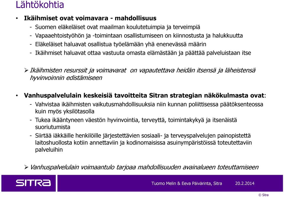 vapautettava heidän itsensä ja läheistensä hyvinvoinnin edistämiseen Vanhuspalvelulain keskeisiä tavoitteita Sitran strategian näkökulmasta ovat: - Vahvistaa ikäihmisten vaikutusmahdollisuuksia niin