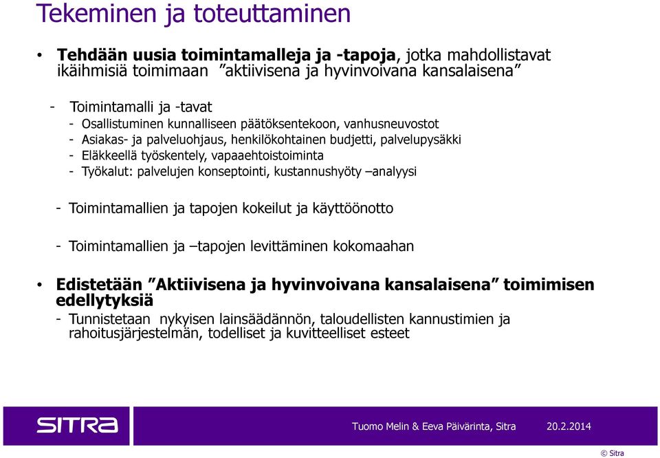 Työkalut: palvelujen konseptointi, kustannushyöty analyysi - Toimintamallien ja tapojen kokeilut ja käyttöönotto - Toimintamallien ja tapojen levittäminen kokomaahan Edistetään