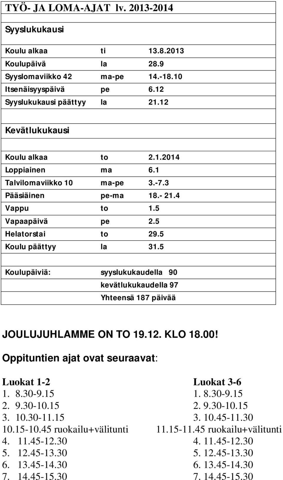 5 Koulupäiviä: syyslukukaudella 90 kevätlukukaudella 97 Yhteensä 187 päivää JOULUJUHLAMME ON TO 19.12. KLO 18.00! Oppituntien ajat ovat seuraavat: Luokat 1-2 Luokat 3-6 1. 8.30-9.15 1. 8.30-9.15 2. 9.30-10.
