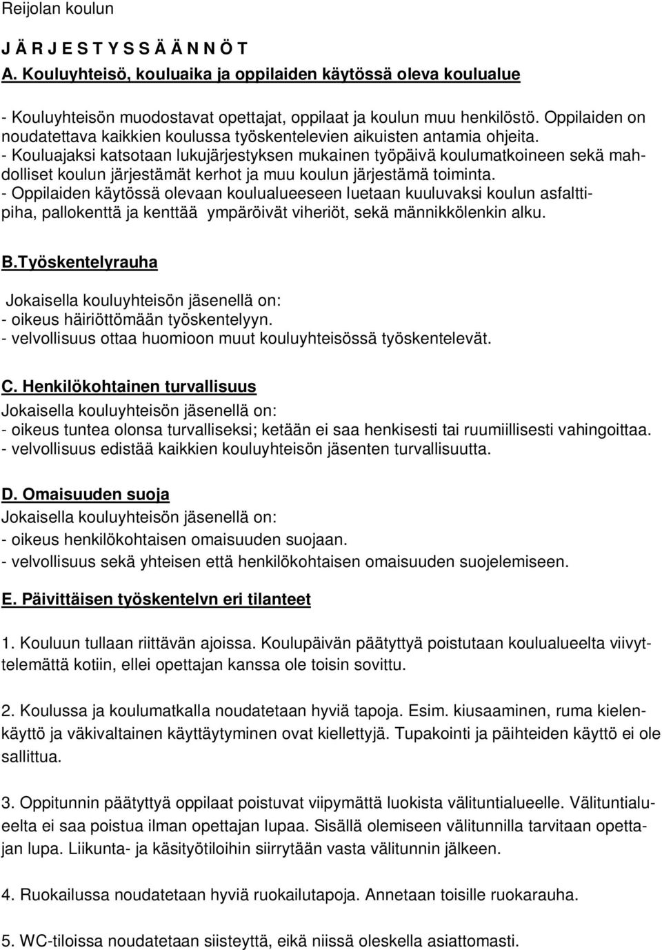 - Kouluajaksi katsotaan lukujärjestyksen mukainen työpäivä koulumatkoineen sekä mahdolliset koulun järjestämät kerhot ja muu koulun järjestämä toiminta.