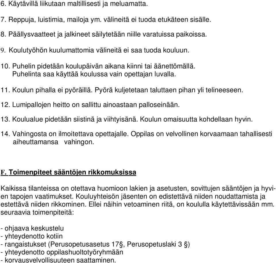 Koulun pihalla ei pyöräillä. Pyörä kuljetetaan taluttaen pihan yli telineeseen. 12. Lumipallojen heitto on sallittu ainoastaan palloseinään. 13. Koulualue pidetään siistinä ja viihtyisänä.
