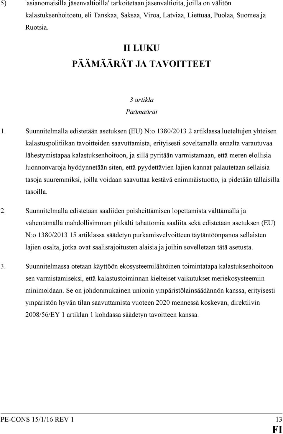 Suunnitelmalla edistetään asetuksen (EU) N:o 1380/2013 2 artiklassa lueteltujen yhteisen kalastuspolitiikan tavoitteiden saavuttamista, erityisesti soveltamalla ennalta varautuvaa lähestymistapaa