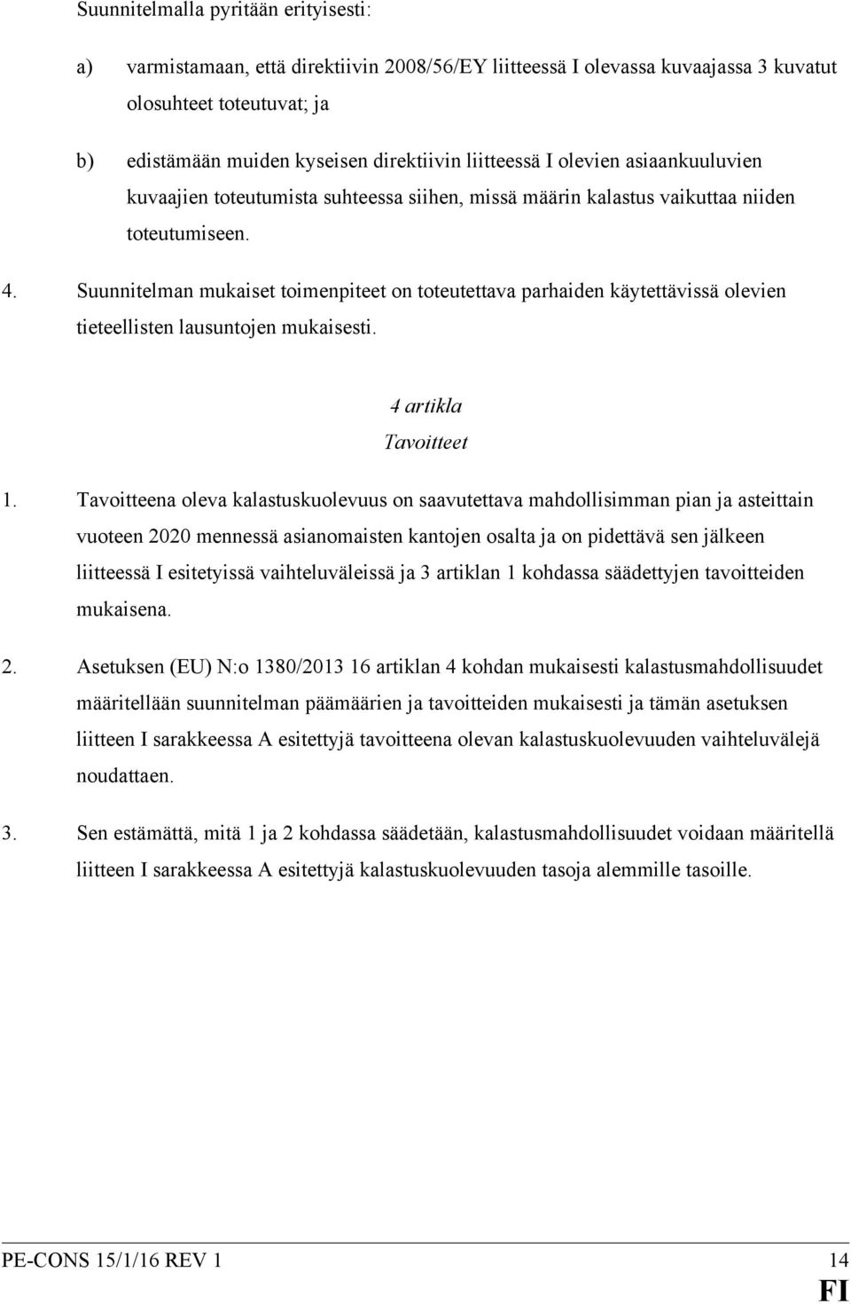 Suunnitelman mukaiset toimenpiteet on toteutettava parhaiden käytettävissä olevien tieteellisten lausuntojen mukaisesti. 4 artikla Tavoitteet 1.