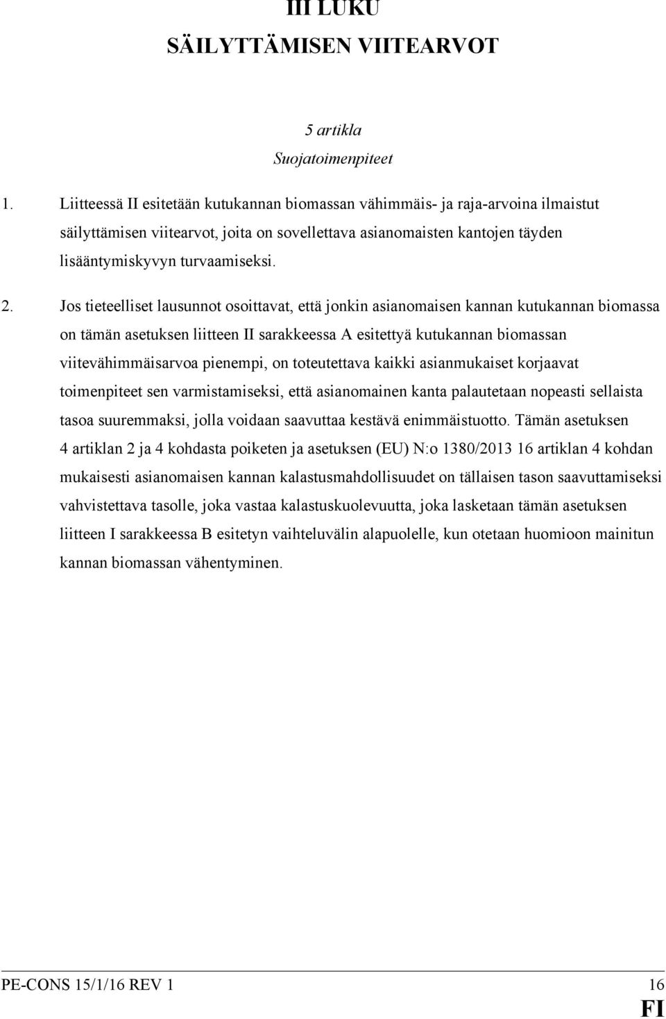 Jos tieteelliset lausunnot osoittavat, että jonkin asianomaisen kannan kutukannan biomassa on tämän asetuksen liitteen II sarakkeessa A esitettyä kutukannan biomassan viitevähimmäisarvoa pienempi, on