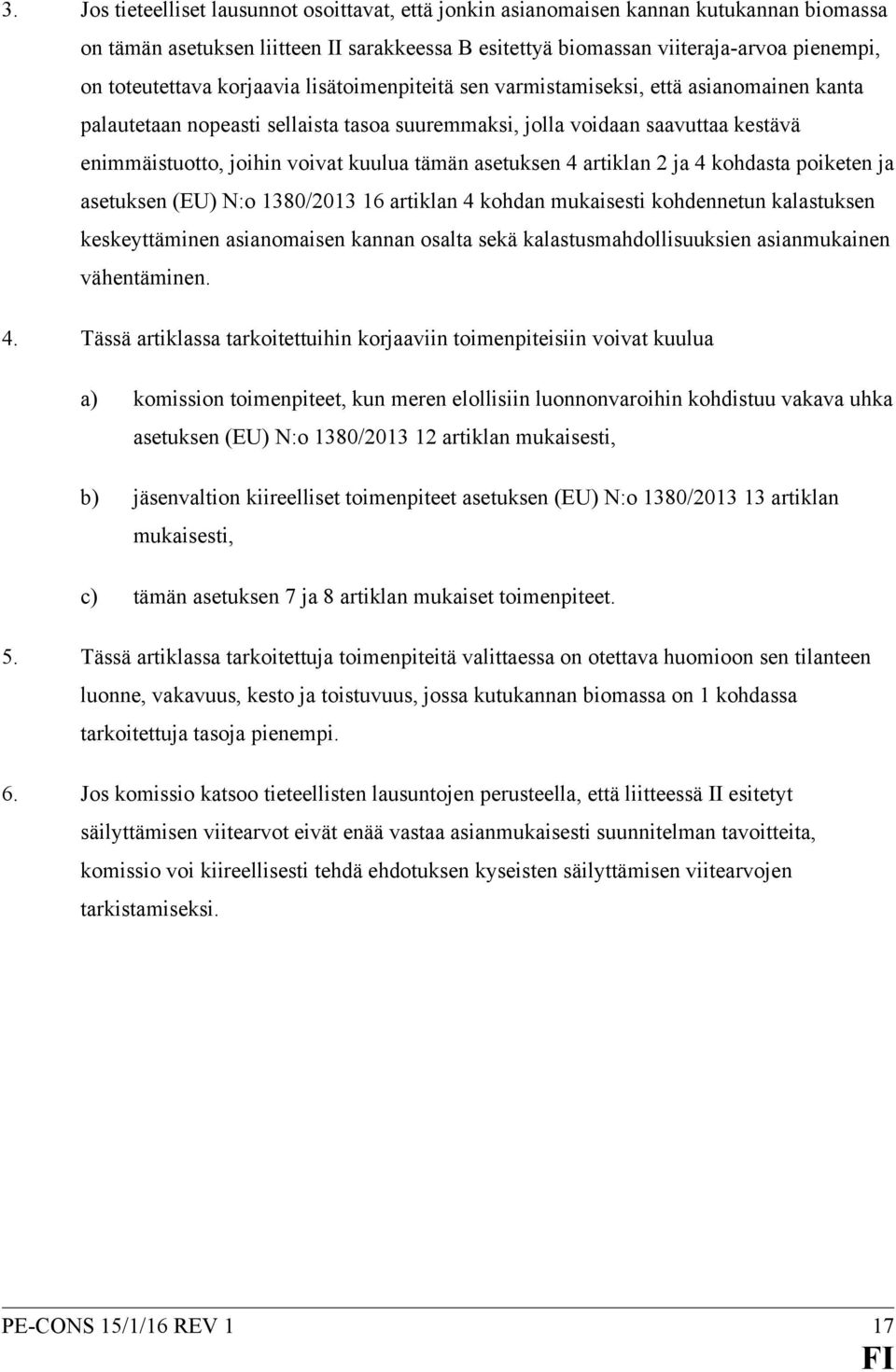 kuulua tämän asetuksen 4 artiklan 2 ja 4 kohdasta poiketen ja asetuksen (EU) N:o 1380/2013 16 artiklan 4 kohdan mukaisesti kohdennetun kalastuksen keskeyttäminen asianomaisen kannan osalta sekä