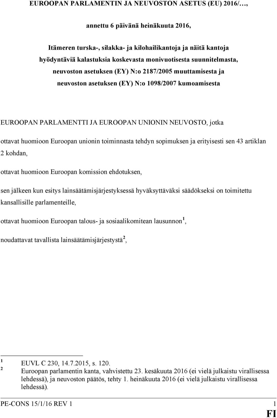 ottavat huomioon Euroopan unionin toiminnasta tehdyn sopimuksen ja erityisesti sen 43 artiklan 2 kohdan, ottavat huomioon Euroopan komission ehdotuksen, sen jälkeen kun esitys