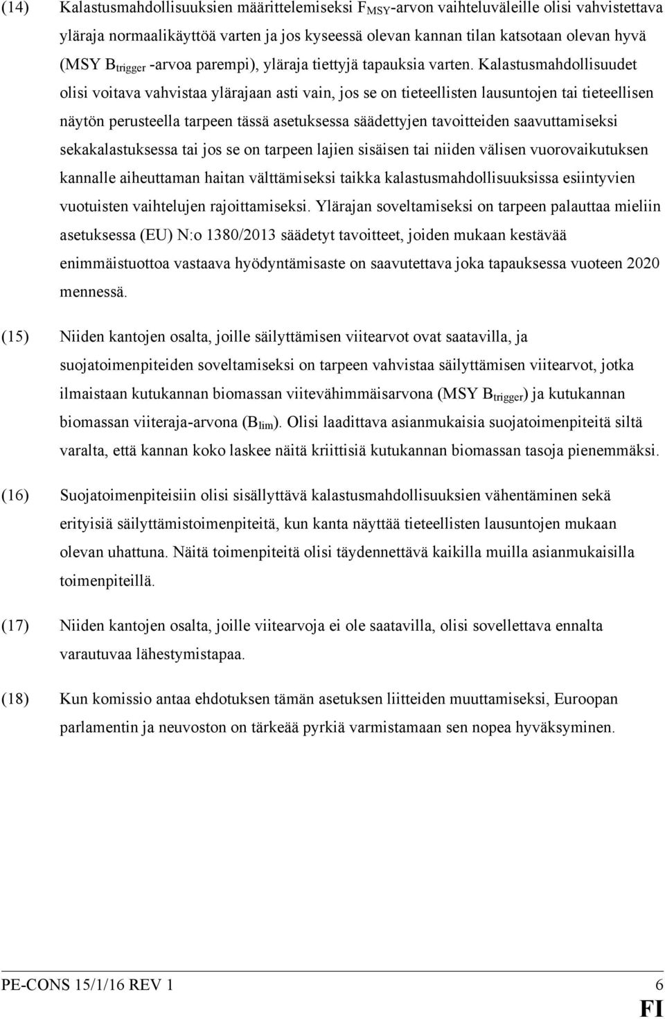 Kalastusmahdollisuudet olisi voitava vahvistaa ylärajaan asti vain, jos se on tieteellisten lausuntojen tai tieteellisen näytön perusteella tarpeen tässä asetuksessa säädettyjen tavoitteiden