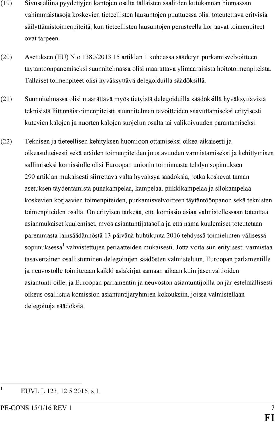 (20) Asetuksen (EU) N:o 1380/2013 15 artiklan 1 kohdassa säädetyn purkamisvelvoitteen täytäntöönpanemiseksi suunnitelmassa olisi määrättävä ylimääräisistä hoitotoimenpiteistä.